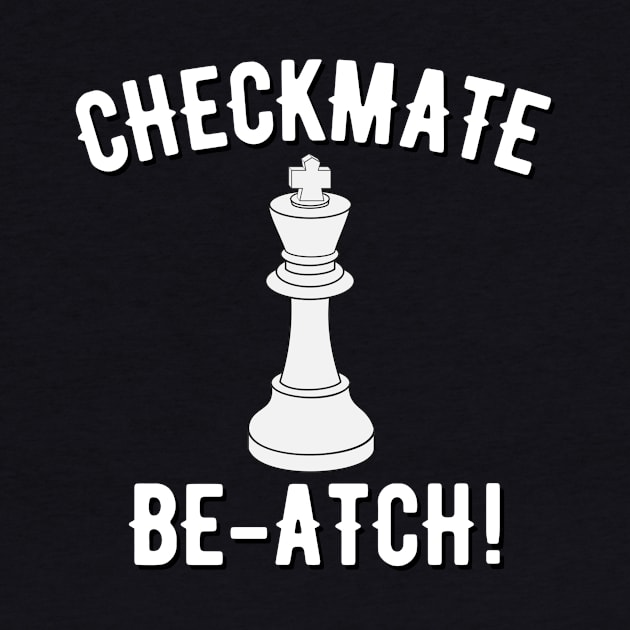 Checkmate Be-atch! by MessageOnApparel